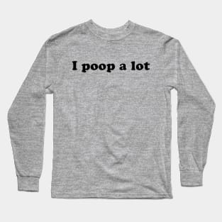 I Poop A Lot Long Sleeve T-Shirt